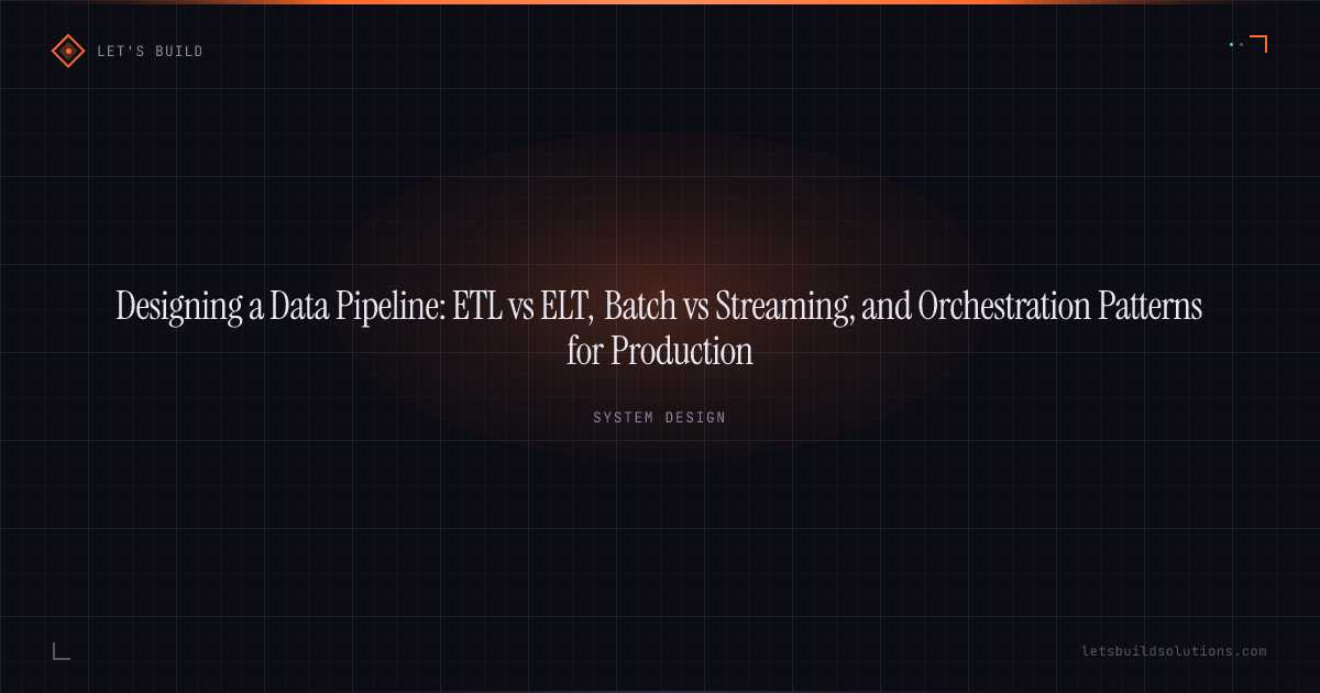 Designing a Data Pipeline: ETL vs ELT, Batch vs Streaming, and Orchestration Patterns for Production