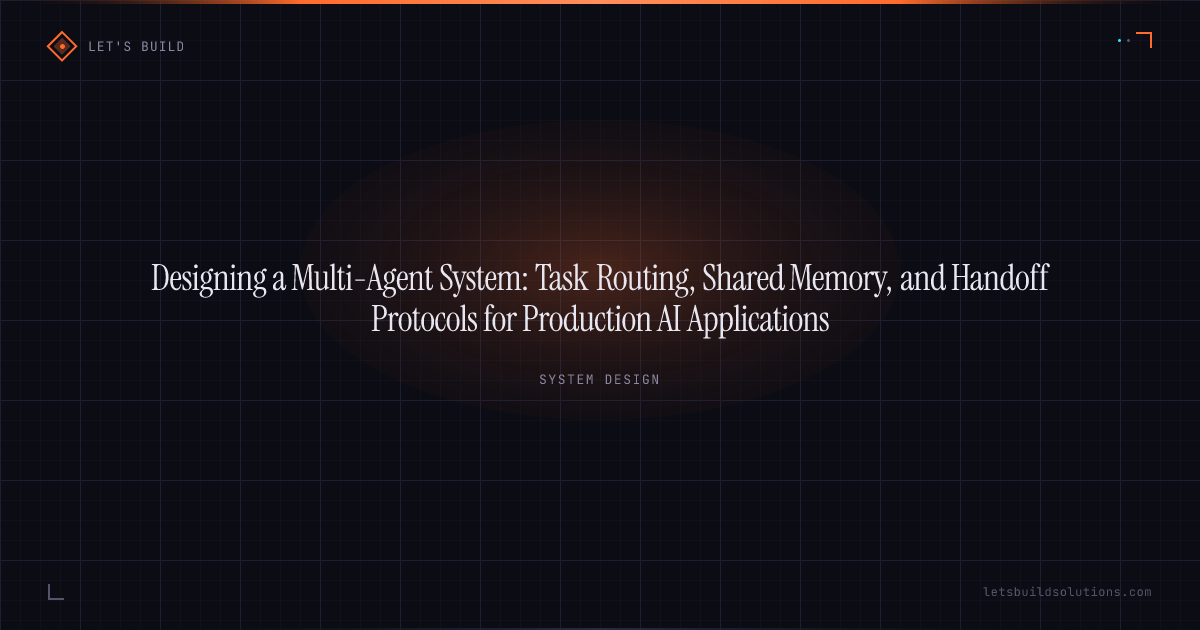 Designing a Multi-Agent System: Task Routing, Shared Memory, and Handoff Protocols for Production AI Applications