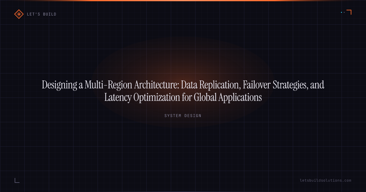 Designing a Multi-Region Architecture: Data Replication, Failover Strategies, and Latency Optimization for Global Applications