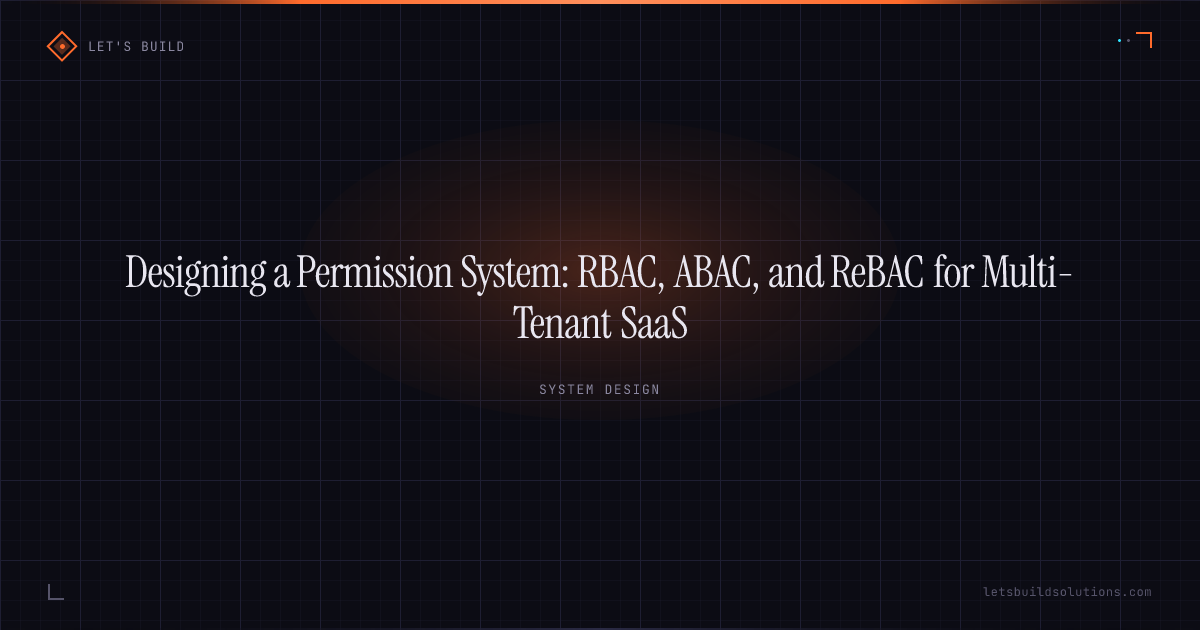 Designing a Permission System: RBAC, ABAC, and ReBAC for Multi-Tenant SaaS