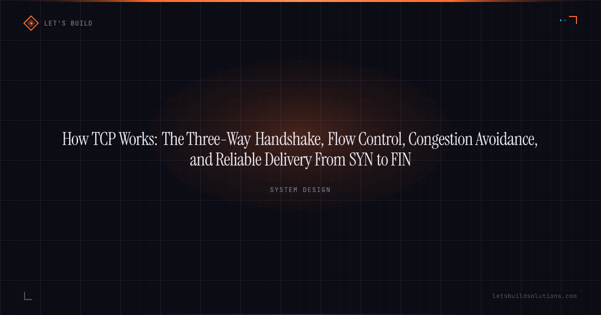 How TCP Works: The Three-Way Handshake, Flow Control, Congestion Avoidance, and Reliable Delivery From SYN to FIN