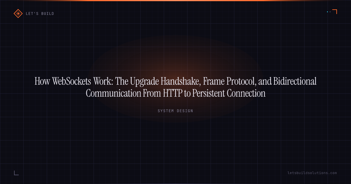 How WebSockets Work: The Upgrade Handshake, Frame Protocol, and Bidirectional Communication From HTTP to Persistent Connection