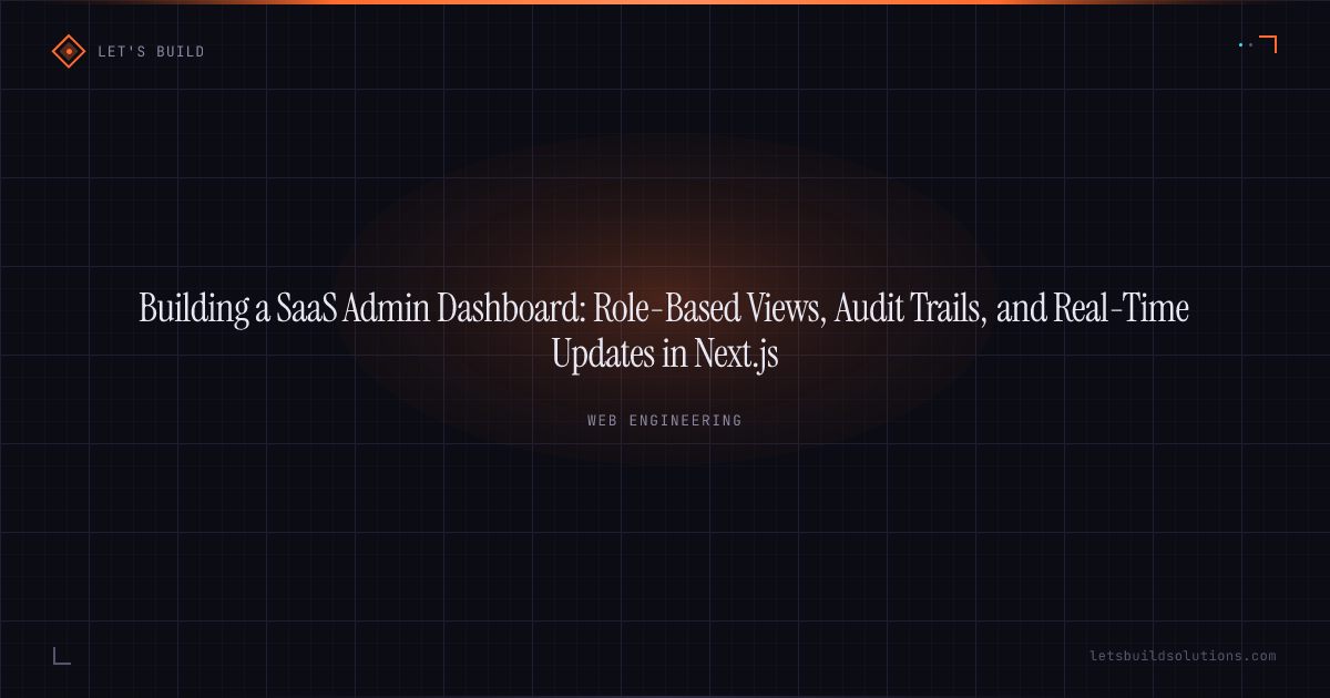 Building a SaaS Admin Dashboard: Role-Based Views, Audit Trails, and Real-Time Updates in Next.js