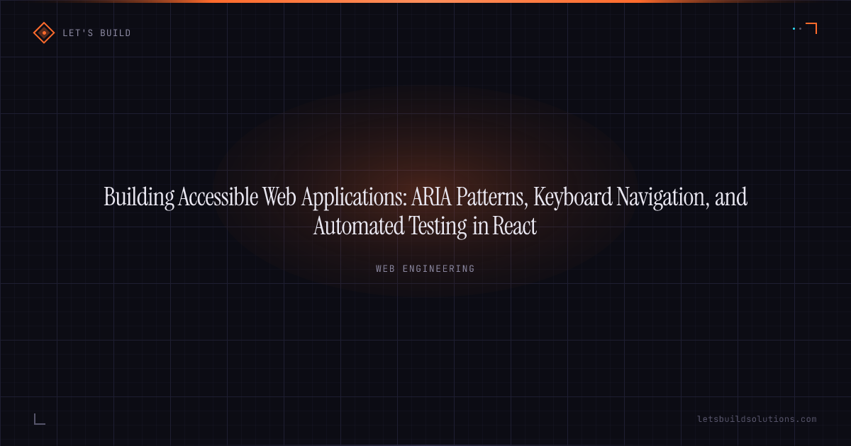 Building Accessible Web Applications: ARIA Patterns, Keyboard Navigation, and Automated Testing in React