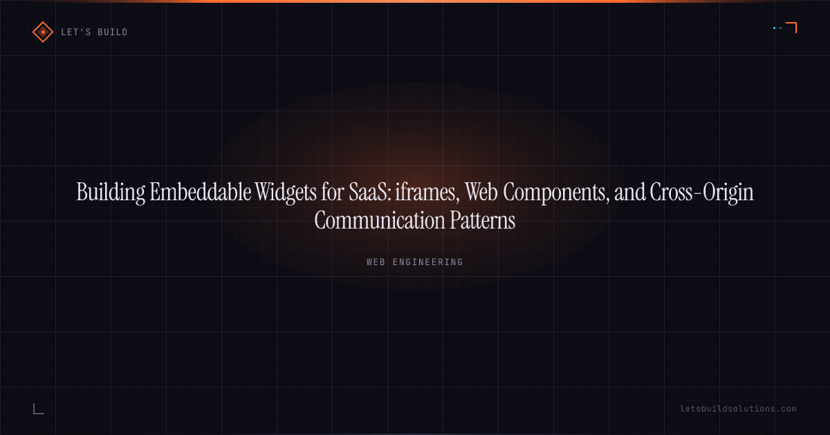 Building Embeddable Widgets for SaaS: iframes, Web Components, and Cross-Origin Communication Patterns