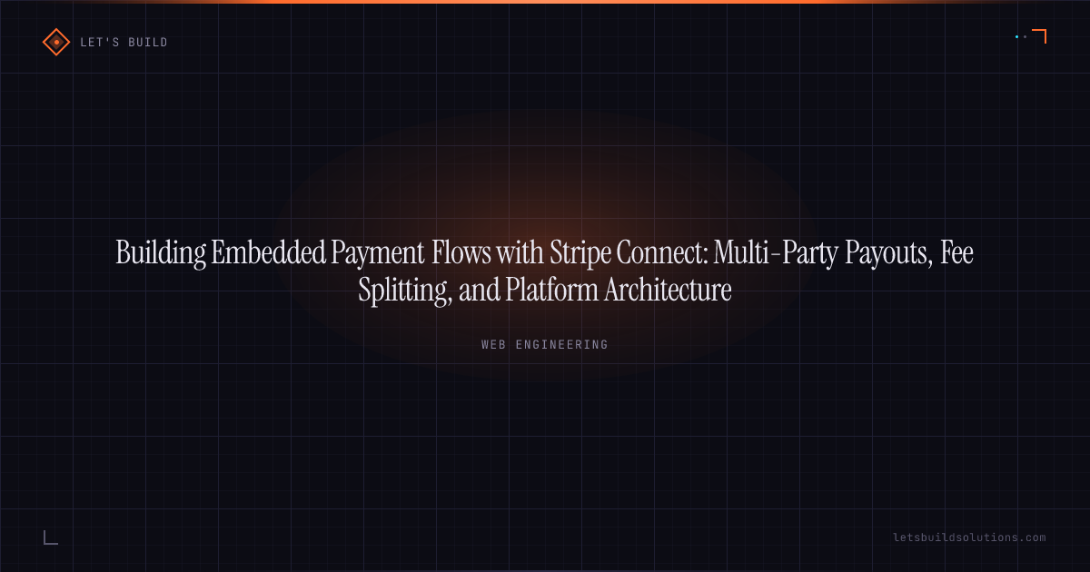 Building Embedded Payment Flows with Stripe Connect: Multi-Party Payouts, Fee Splitting, and Platform Architecture