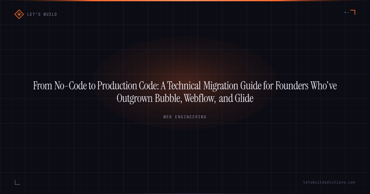 From No-Code to Production Code: A Technical Migration Guide for Founders Who've Outgrown Bubble, Webflow, and Glide