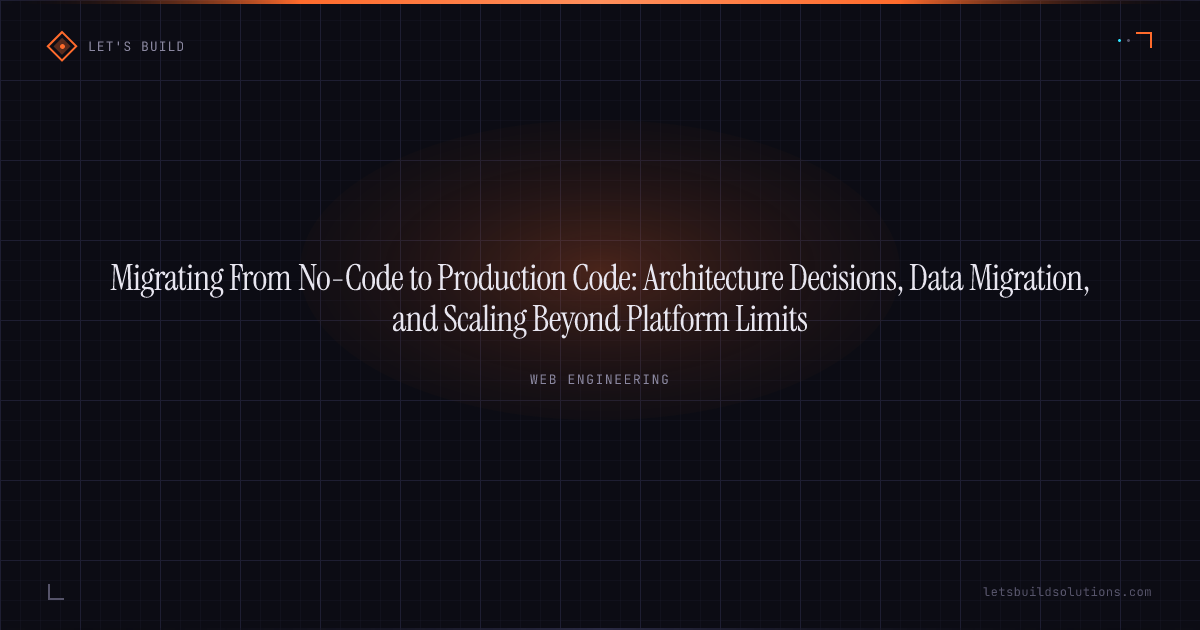 Migrating From No-Code to Production Code: Architecture Decisions, Data Migration, and Scaling Beyond Platform Limits