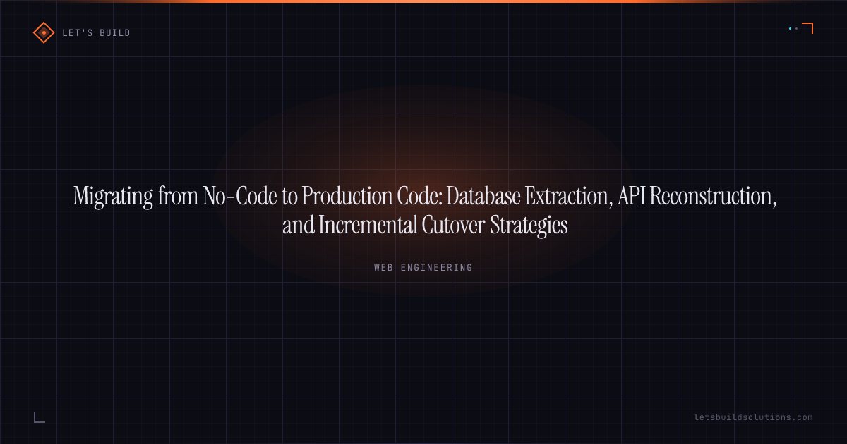 Migrating from No-Code to Production Code: Database Extraction, API Reconstruction, and Incremental Cutover Strategies