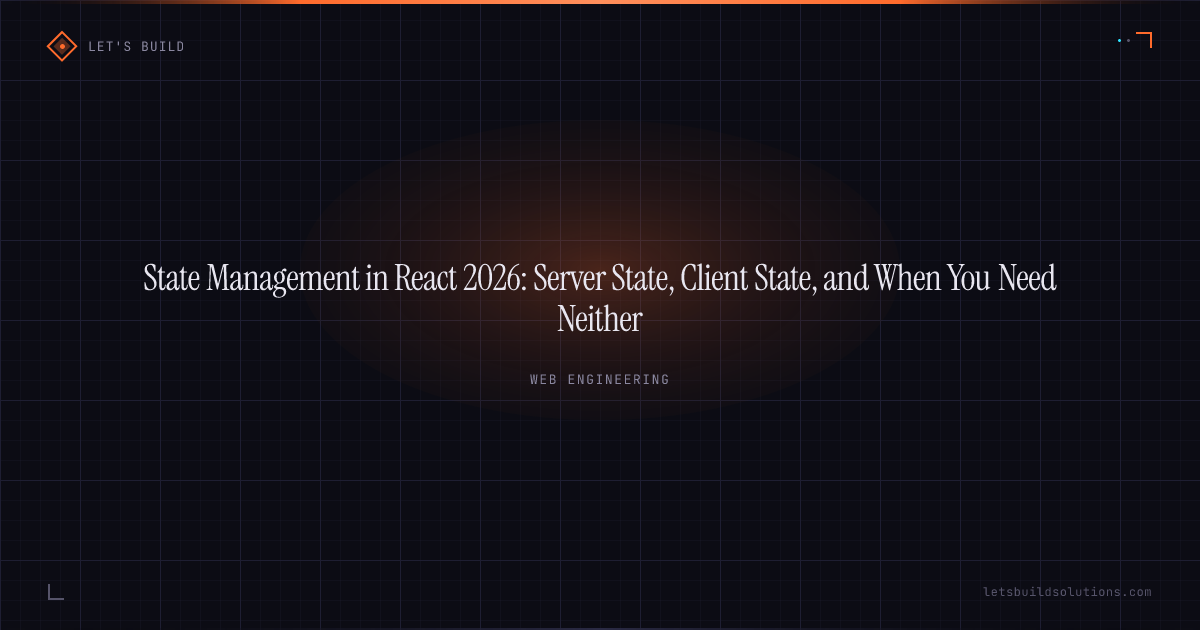 State Management in React 2026: Server State, Client State, and When You Need Neither