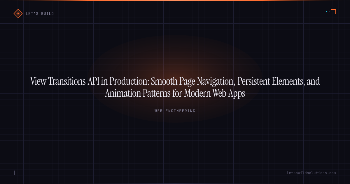 View Transitions API in Production: Smooth Page Navigation, Persistent Elements, and Animation Patterns for Modern Web Apps