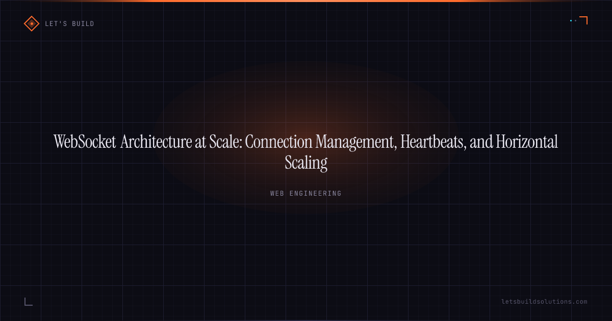 WebSocket Architecture at Scale: Connection Management, Heartbeats, and Horizontal Scaling